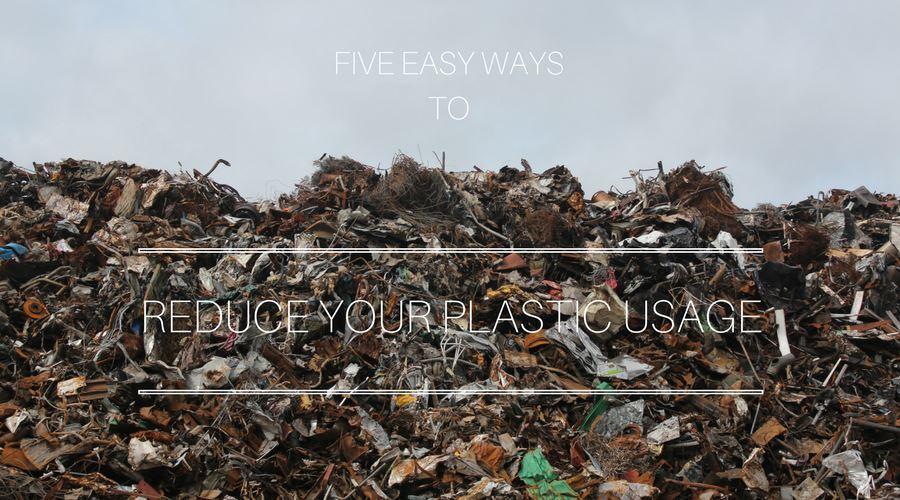 Five Easy Ways To Reduce Your Plastic Usage