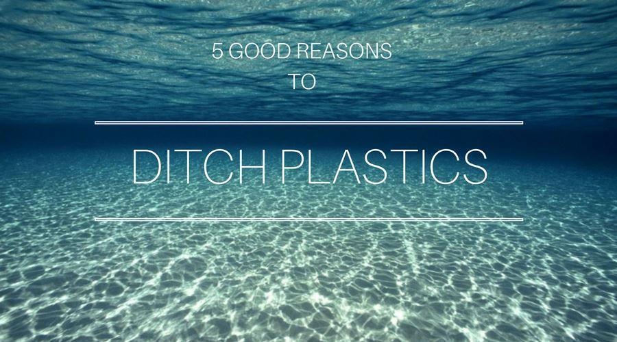 Five Good Reasons to Ditch Plastics